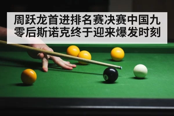 周跃龙首进排名赛决赛中国九零后斯诺克终于迎来爆发时刻